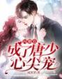 《闪婚后，成了唐少心尖宠》闪婚后，成了唐少心尖宠完结版精彩试读