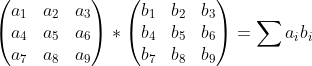 \begin{pmatrix} a_{1} &a_{2} &a_{3} \\ a_{4} &a_{5} &a_{6} \\ a_{7}&a_{8} &a_{9} \end{pmatrix}*\begin{pmatrix} b_{1}&b_{2} &b_{3} \\ b_{4}&b_{5} &b_{6} \\ b_{7}&b_{8} &b_{9} \end{pmatrix}=\sum a_{i}b_{i}