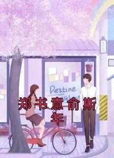 主角是郑书意俞斯年的小说叫什么《郑书意俞斯年》免费全文阅读