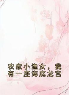 农家小渔女，我有一座海底龙宫谢青芽季乾云免费阅读-农家小渔女，我有一座海底龙宫海边的螺小说