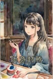 抖音爆款《阮意封腾》阮意封腾无广告阅读