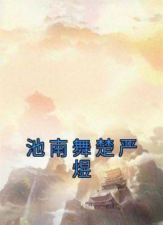 最新小说池南舞楚严煜主角池南舞楚严煜全文在线阅读