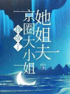 [抖音]小说秦渊沈晴我成了京圈大小姐她姐夫