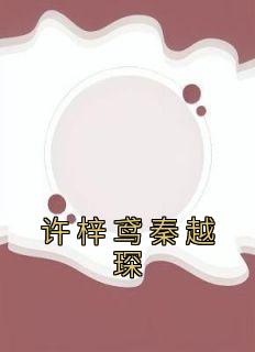 好看的许梓鸢秦越琛小说，主角许梓鸢秦越琛最新章节阅读