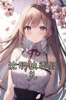 沈明柚季延礼大结局阅读 沈明柚季延礼小说在线章节