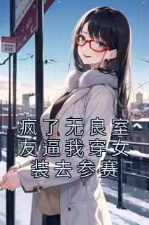 疯了无良室友逼我穿女装去参赛小说(完结)-夏虫李霖风章节阅读