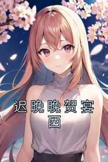 《迟晚晚贺宴西》小说免费阅读 迟晚晚贺宴西大结局完整版