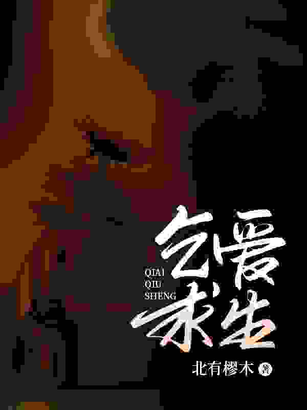 乞爱求生（乞爱求生）小说完结版在线阅读