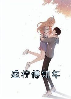 主角是盛柠傅知年的小说叫什么《盛柠傅知年》免费全文阅读