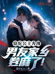 《骆驼公主奔现，男友家乡卷麻了！》无删减章节目录在线阅读