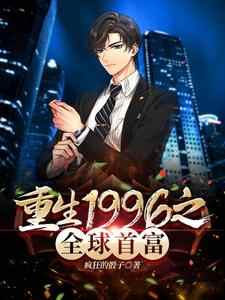 小说《重生1996之全球首富》章节免费阅读