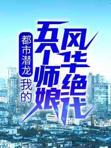 小说《都市潜龙：我的五个师娘风华绝代》章节免费阅读