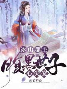 韶璃云璟辰的完整故事在哪里？读冰山郡主，腹黑世子心尖宠小说