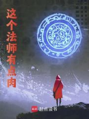 这个法师有点肉小说免费资源，这个法师有点肉在线阅读