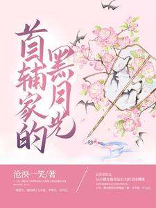傅挽傅迟的完整故事在哪里？读首辅家的黑月光小说