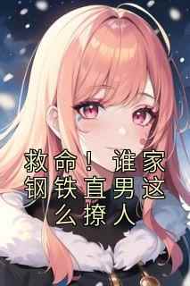 最完整版救命！谁家钢铁直男这么撩人热门连载小说