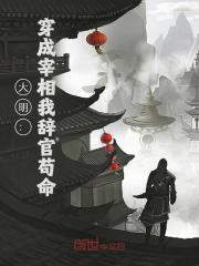 大明：穿成宰相我辞官苟命小说，大明：穿成宰相我辞官苟命在线阅读
