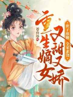 重生嫡女又甜又娇，世子撑腰全家求饶精彩小说-重生嫡女又甜又娇，世子撑腰全家求饶目录阅读