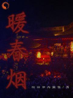 扶棠桓止渊小说章节目录阅读-暖春烟在哪免费看