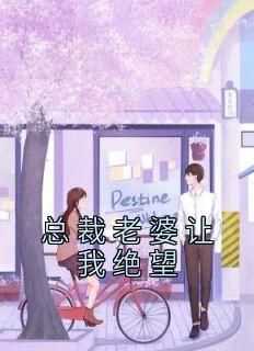 精选好书《总裁老婆让我绝望》无删减版全文在线