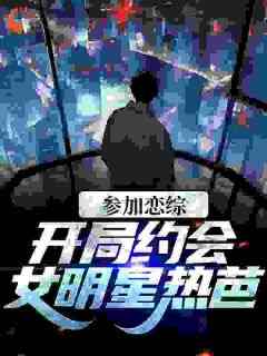 参加恋综，开局约会女明星热芭免费阅读全文，主角谢俞热芭小说
