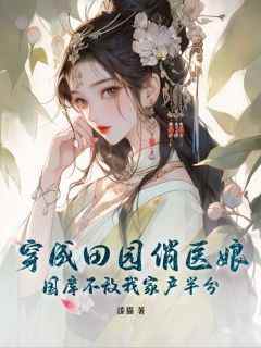 高质量小说穿成田园俏医娘，国库不敌我家产半分在线试读