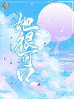 爆款小说由作者超奈丝所创作的她很可口在线阅读