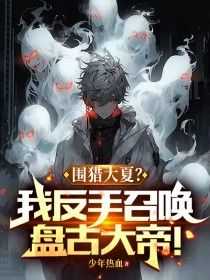 《围猎大夏？我反手召唤盘古大帝！》快手热推林轩萧妃儿免费阅读