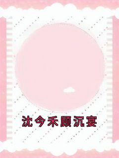 沈今禾顾沉宴结局是什么 沈今禾顾沉宴免费阅读全文