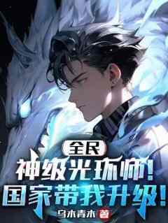 抖音爆款全民：神级光环师！国家带我升级！完整小说（全文阅读）