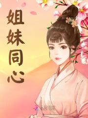 姐妹同心裴月之范朝，姐妹同心免费在线阅读