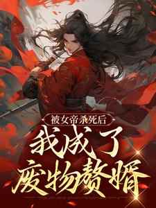 被女帝杀死后，我成了废物赘婿小说最后结局，江淮叶红雨百度贴吧小说全文免费