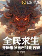 全民求生：开局砸掉自己领地石碑萧若，全民求生：开局砸掉自己领地石碑免费在线阅读
