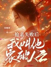 《抢亲失败后，我叫他家破人亡》小说全章节目录阅读BY无糖茶完结版阅读