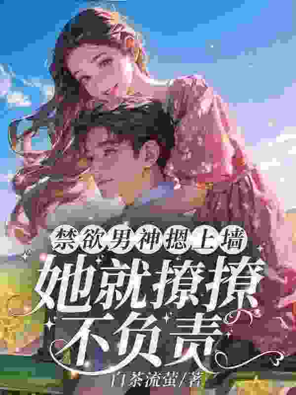 禁欲男神摁上墙，她就撩撩不负责！最新章节，禁欲男神摁上墙，她就撩撩不负责！免费阅读