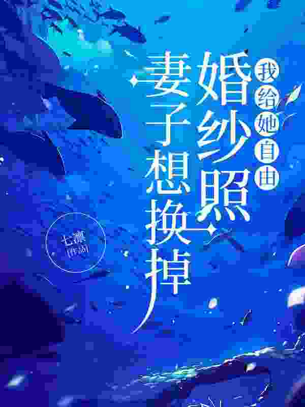 妻子想换掉婚纱照，我给她自由最新章节，妻子想换掉婚纱照，我给她自由章节在线阅读