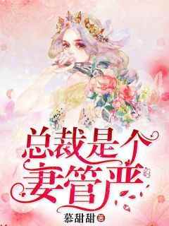 总裁是个妻管严免费小说作者慕甜甜全文阅读