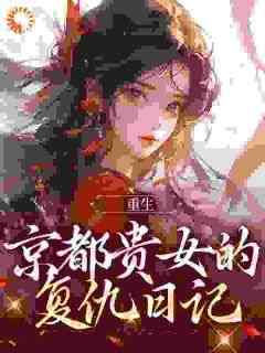 重生：京都贵女的复仇日记小说免费版阅读抖音热文