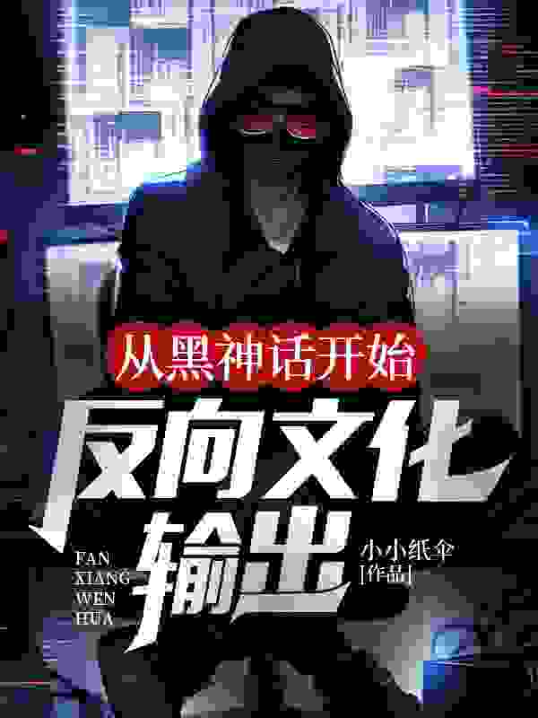 从黑神话开始反向文化输出免费阅读，从黑神话开始反向文化输出江想余胜