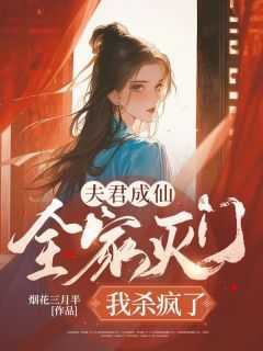 夫君成仙全家灭门，我杀疯了小说最后结局，谢芸郑钧堂百度贴吧小说全文免费