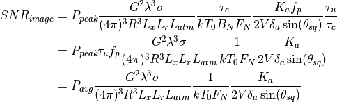 SNR_{image} &= P_{peak} \frac{G^2 \lambda^3 \sigma}{(4{\pi})^3 R^3 L_x L_r L_{atm}} \frac{\tau_c}{kT_0 B_N F_N} \frac{K_a f_p}{2V\delta_a \sin(\theta_{sq})} \frac{\tau_u}{\tau_c} \\ &= P_{peak}{\tau_u}f_p \frac{G^2 \lambda^3 \sigma}{(4{\pi})^3 R^3 L_x L_r L_{atm}} \frac{1}{kT_0 F_N} \frac{K_a}{2V\delta_a \sin(\theta_{sq})} \\ &= P_{avg} \frac{G^2 \lambda^3 \sigma}{(4{\pi})^3 R^3 L_x L_r L_{atm}} \frac{1}{kT_0 F_N} \frac{K_a}{2V\delta_a \sin(\theta_{sq})}