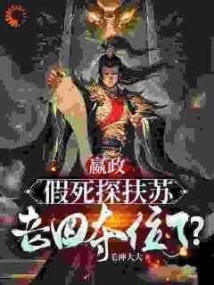 嬴政扶苏小说(嬴政：假死探扶苏，老四夺位了？)_嬴政扶苏小说最新章节