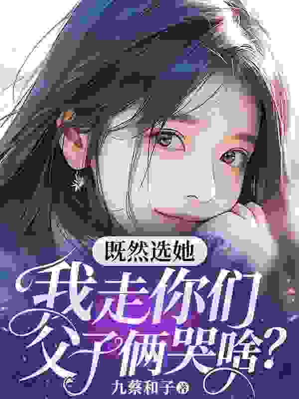 既然选她，我走你们父子俩哭啥？苏芹烟祁鸿墨小说在线章节目录阅读最新章节