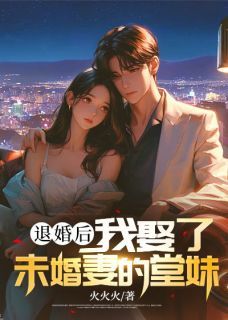 熬夜也要看完的退婚后，我娶了未婚妻的堂妹小说推荐