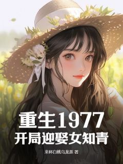 抖音爆款重生1977：开局迎娶女知青完整小说（全文阅读）