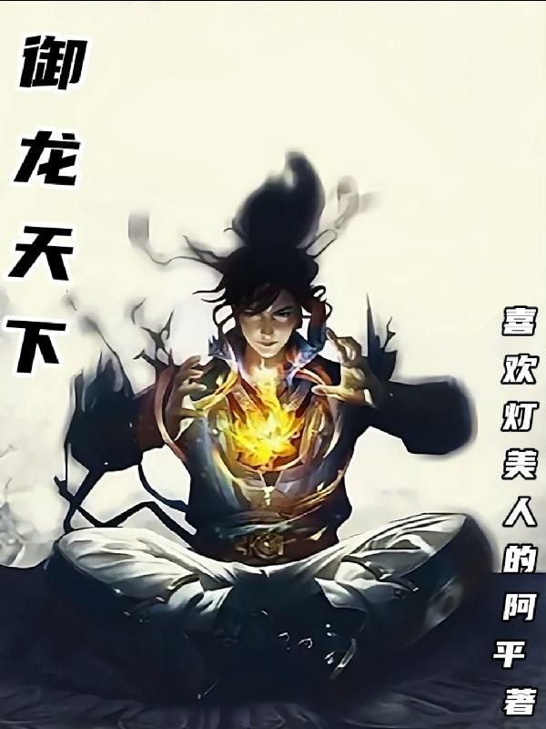 喜欢灯美人的阿平小说《御龙天下》在线阅读
