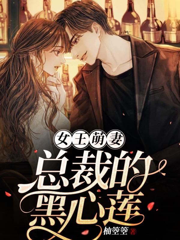 女王萌妻:总裁的黑心莲乐之瑶司徒宇小说免费阅读