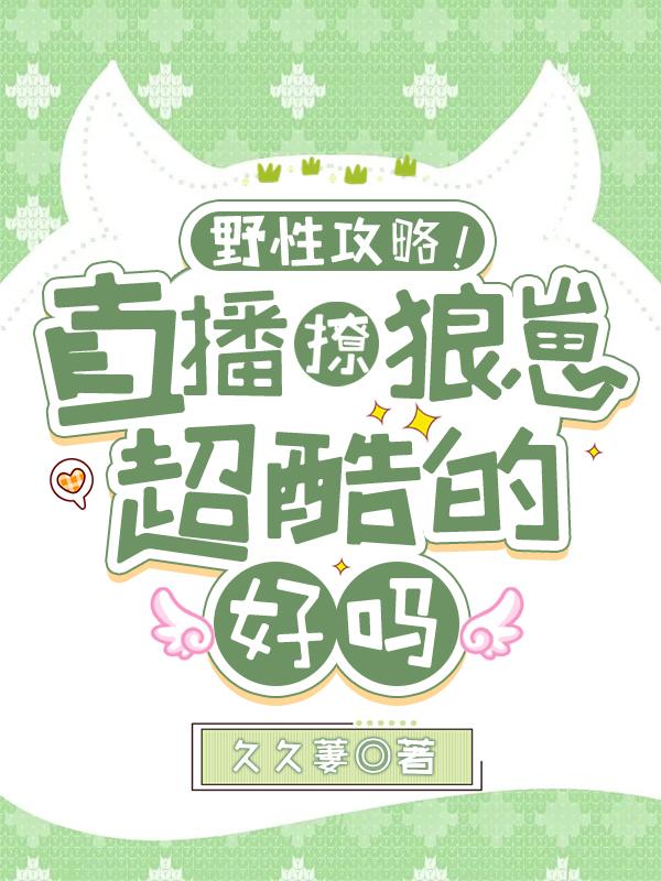 小说《野性攻略！直播撩狼崽超酷的好吗》全文免费阅读