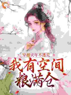 穿越灾年不逃荒，我有空间粮满仓【全章节】姜梨花丫丫完结版免费阅读