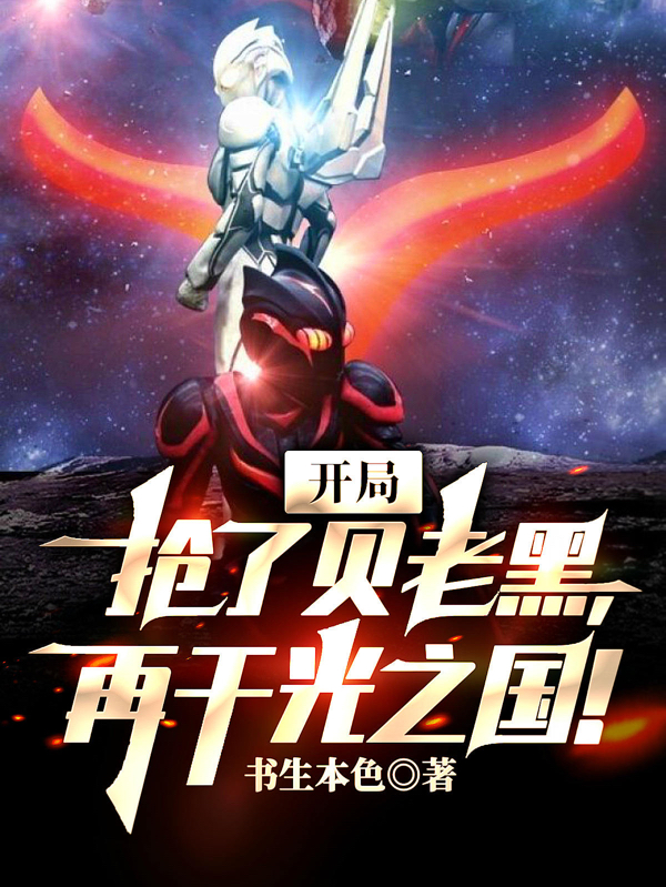 完整版《开局抢了贝老黑，再干光之国！》免费阅读